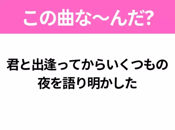 【ヒット曲クイズ】歌詞「君と出逢ってからいくつもの夜を語り明かした」で有名な曲は？飛行機に乗りたくなるあの曲♪
