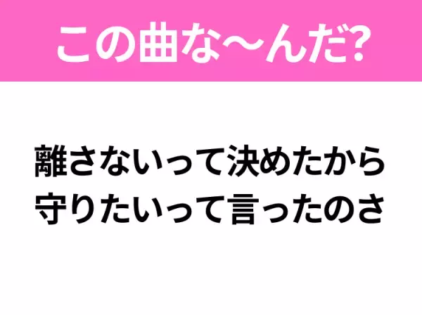 【ヒット曲クイズ】歌詞「離さないって決めたから 守りたいって言ったのさ」で有名な曲は？2021年のレコード大賞受賞曲！