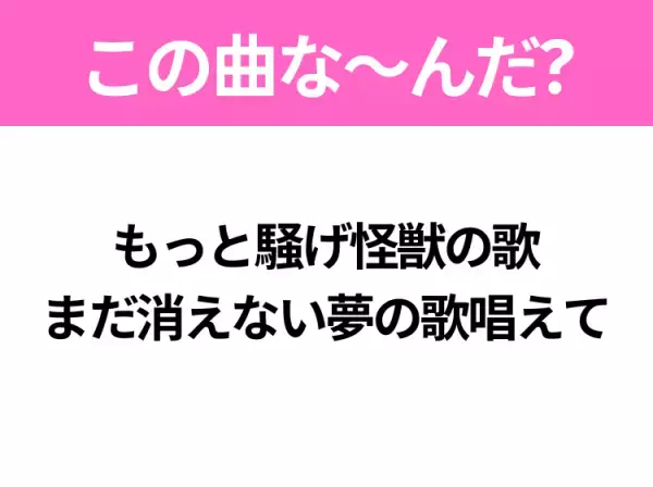 【ヒット曲クイズ】歌詞「もっと騒げ怪獣の歌まだ消えない夢の歌唱えて」で有名な曲は？令和のヒットソング！
