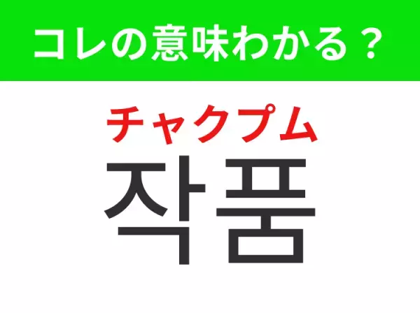 【韓国生活編】覚えておきたいあの言葉！「작품（チャクプム）」の意味は？