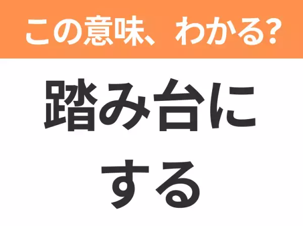 【昭和or Z世代どっち？】「踏み台にする」この日本語わかりますか？