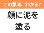 【昭和or Z世代どっち？】「顔に泥を塗る」この日本語わかりますか？