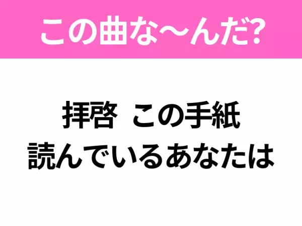 【ヒット曲クイズ】歌詞「拝啓 この手紙 読んでいるあなたは」で有名な曲は？卒業シーズンに聴きたいあの曲！