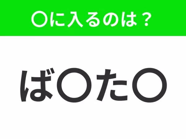 【穴埋めクイズ】すぐに分かったらお見事！空白に入る文字は？