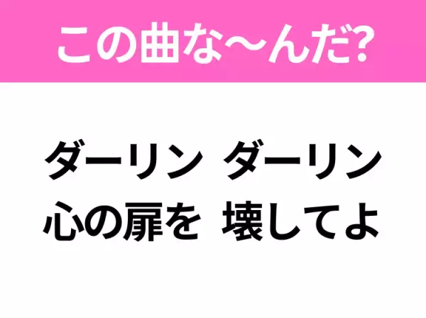 【ヒット曲クイズ】歌詞「ダーリン ダーリン 心の扉を 壊してよ」で有名な曲は？大ヒットラブソング！