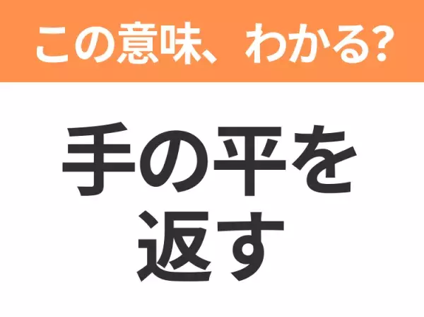 【昭和or Z世代どっち？】「手の平を返す」この日本語わかりますか？