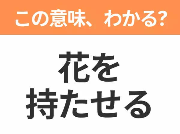 【昭和or Z世代どっち？】「花を持たせる」この日本語わかりますか？