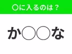 【穴埋めクイズ】パッと答えがわかったらスゴイ！空白に入る言葉は？