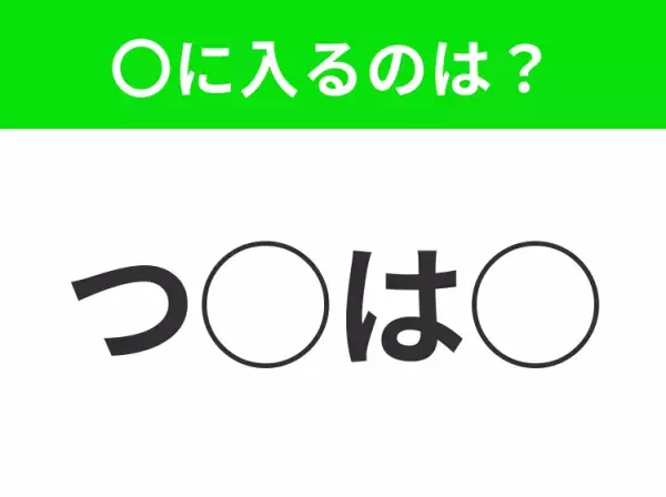 【穴埋めクイズ】パッと答えがわかったらスゴイ！空白に入る言葉は？