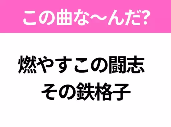 【ヒット曲クイズ】歌詞「燃やすこの闘志  その鉄格子」で有名な曲は？大人気アイドルグループの大ヒット曲！
