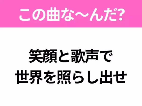 【ヒット曲クイズ】歌詞「笑顔と歌声で 世界を照らし出せ」で有名な曲は？大人気アイドルグループのメジャーデビュー曲！