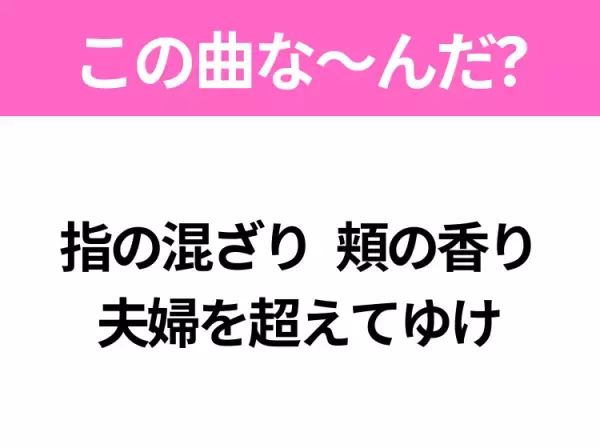 【ヒット曲クイズ】歌詞「指の混ざり 頬の香り 夫婦を超えてゆけ」で有名な曲は？大ヒットドラマの主題歌！