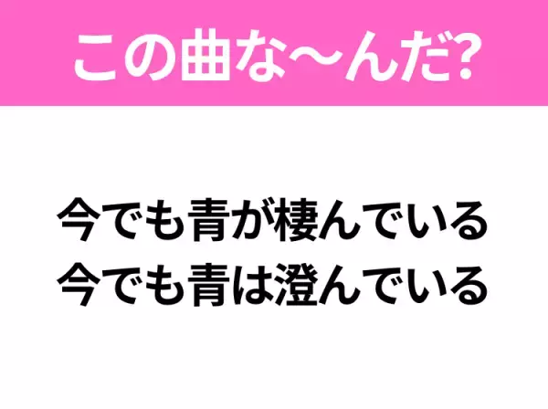 【ヒット曲クイズ】歌詞「今でも青が棲んでいる 今でも青は澄んでいる」で有名な曲は？大人気アニメの主題歌！