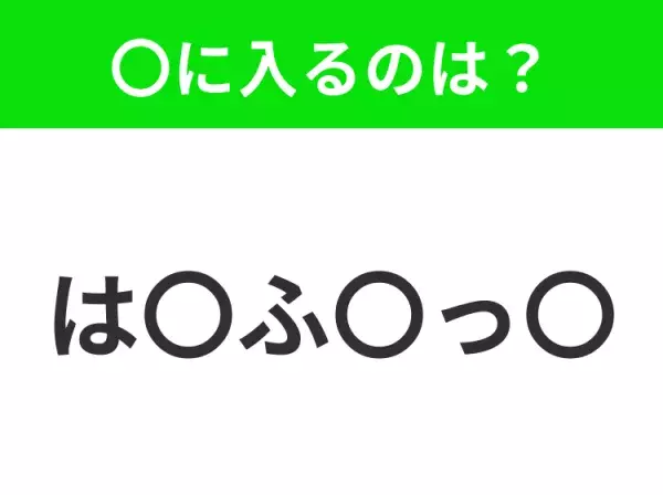 【穴埋めクイズ】パッと答えがわかったらスゴイ！空白に入る言葉は？