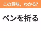 【昭和or Z世代どっち？】「ペンを折る」この日本語わかりますか？