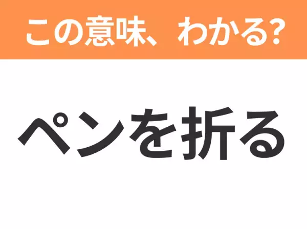【昭和or Z世代どっち？】「ペンを折る」この日本語わかりますか？