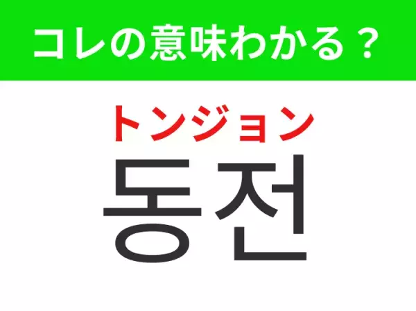 【韓国生活編】覚えておきたいあの言葉！ 「동전（トンジョン）」の意味は？