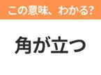 【昭和or Z世代どっち？】「角が立つ」この日本語わかりますか？
