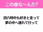 【ヒット曲クイズ】歌詞「四六時中も好きと言って 夢の中へ連れて行って」で有名な曲は？平成の大ヒットソング！