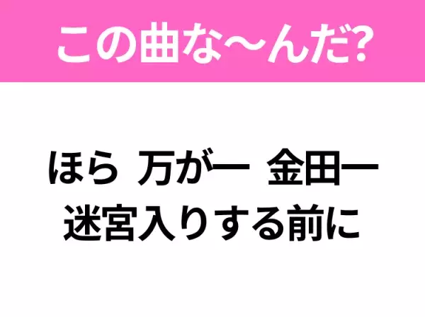 【ヒット曲クイズ】歌詞「ほら 万が一 金田一 迷宮入りする前に」で有名な曲は？元気が湧いてくるヒットソング！