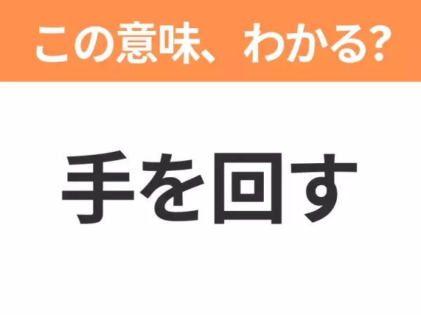 【昭和or Z世代どっち？】「手を回す」この日本語わかりますか？