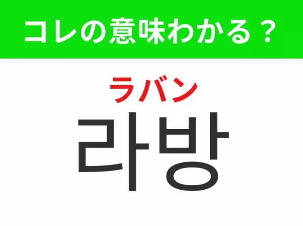 【K-POP編】覚えておきたいあの言葉！ 「라방（ラバン）」の意味は？