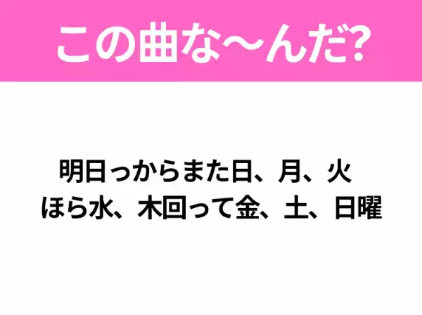 【ヒット曲クイズ】歌詞「明日っからまた日、月、火   ほら水、木回って金、土、日曜」で有名な曲は？GReeeeN作詞作曲のヒットソング！