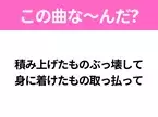 【ヒット曲クイズ】歌詞「積み上げたものぶっ壊して 身に着けたもの取っ払って」で有名な曲は？平成の大ヒットソング！