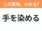 【昭和or Z世代どっち？】「手を染める」この日本語わかりますか？