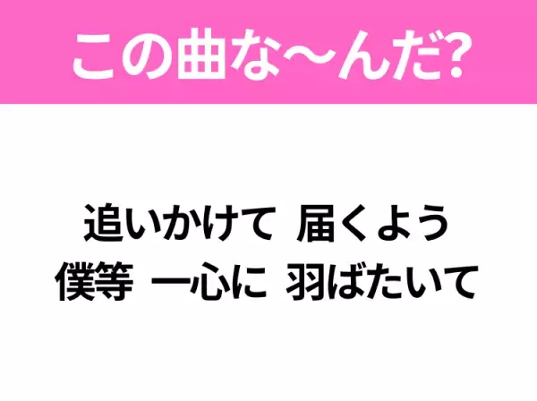 【ヒット曲クイズ】歌詞「追いかけて 届くよう 僕等 一心に 羽ばたいて」で有名な曲は？爽やかに空を飛びたくなる曲！