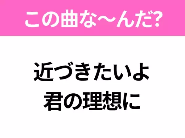 【ヒット曲クイズ】歌詞「近づきたいよ 君の理想に」で有名な曲は？大ヒットドラマの主題歌！