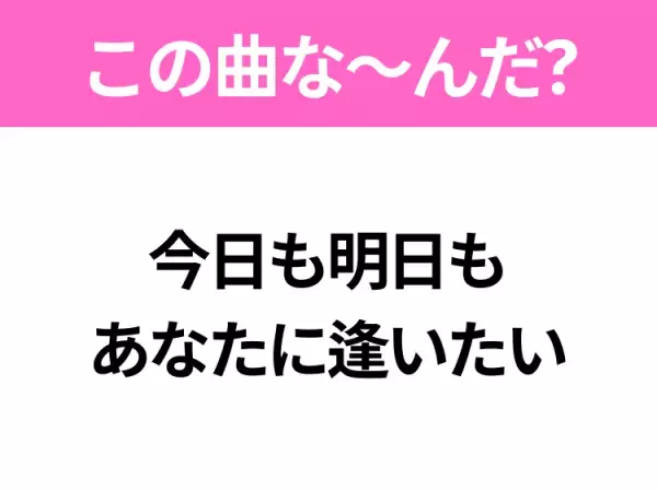 【ヒット曲クイズ】歌詞「今日も明日も あなたに逢いたい」で有名な曲は？平成のヒットソング！