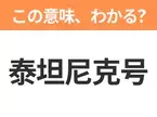 【中国語クイズ】「泰坦尼克号」は何の映画タイトル？豪華客船を舞台にした名作ラブストーリー！