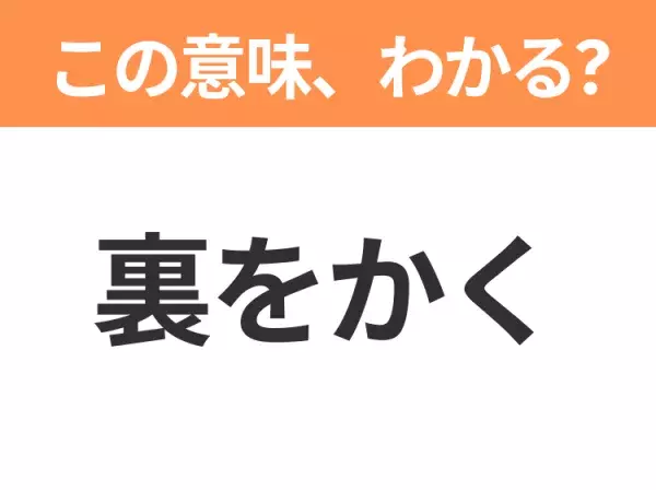 【昭和or Z世代どっち？】「裏をかく」この日本語わかりますか？