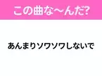 【ヒット曲クイズ】歌詞「あんまりソワソワしないで」で有名な曲は？大ヒットアニメの主題歌！