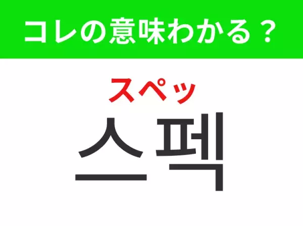 【韓国生活編】覚えておきたいあの言葉！ 「스펙（スペッ）」の意味は？