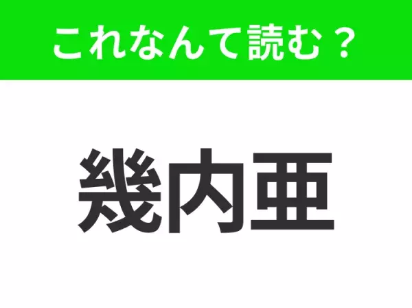 【国名漢字クイズ】「幾内亜」はなんて読む？西アフリカにある自然豊かな国！