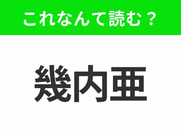 【国名漢字クイズ】「幾内亜」はなんて読む？西アフリカにある自然豊かな国！