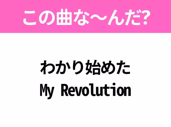 【ヒット曲クイズ】歌詞「わかり始めた My Revolution」で有名な曲は？昭和の大ヒットソング！