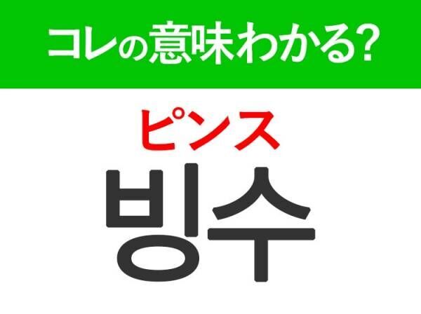 【韓国グルメ好きは要チェック！】「빙수（ピンス）」の意味は？暑～い夏に食べたいあの食べ物♪覚えておくと便利な韓国語3選