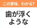 【昭和or Z世代どっち？】「歯が浮くような」この日本語わかりますか？