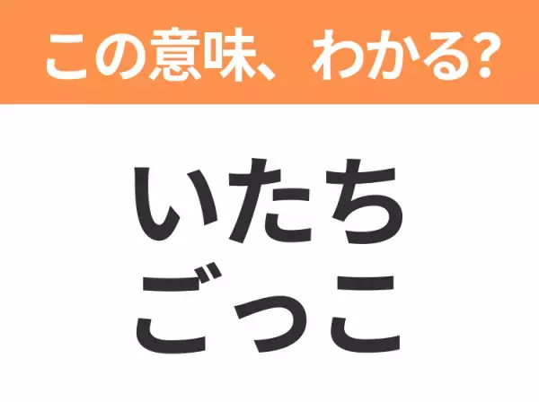 【昭和or Z世代どっち？】「いたちごっこ」この日本語わかりますか？