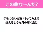 【ヒット曲クイズ】歌詞「手をつないだら 行ってみよう 燃えるような月の輝く丘に」で有名な曲は？平成の大ヒットソング！