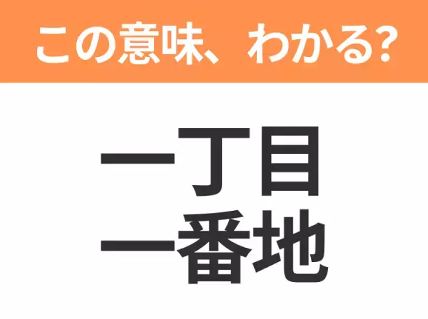【昭和or Z世代どっち？】「一丁目一番地」この日本語わかりますか？