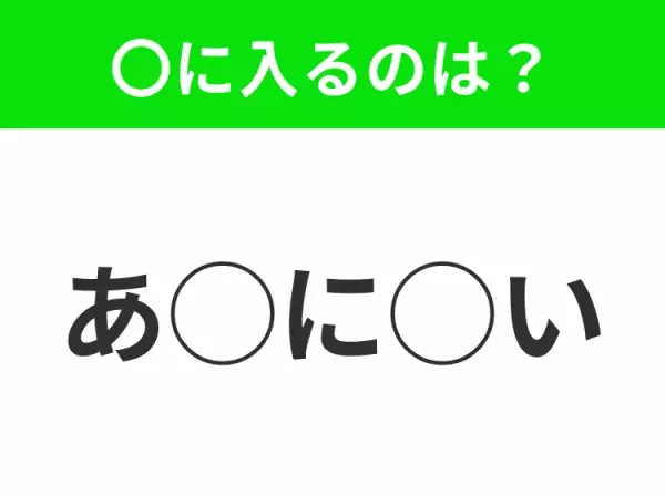 【穴埋めクイズ】パッと答えがわかったらスゴイ！空白に入る言葉は？