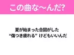 【夏うたクイズ】歌詞「夏が始まった合図がした “傷つき疲れる”けどもいいんだ」で有名な曲は？大ヒット夏ソング！