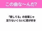 【ヒット曲クイズ】歌詞『「愛してる」の言葉じゃ 足りないくらいに君が好き』で有名な曲は？平成のヒットソング！