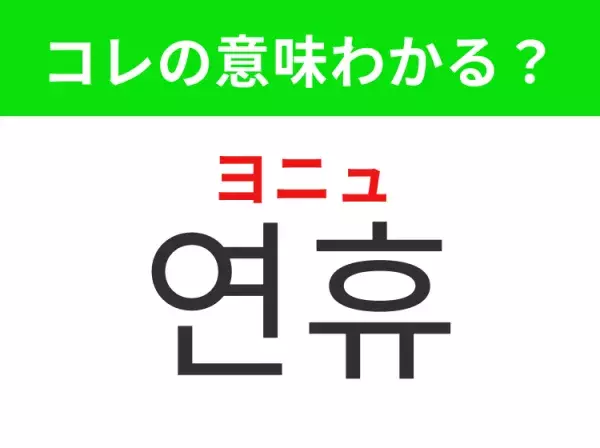 【韓国生活編】覚えておきたいあの言葉！ 「연휴（ヨニュ）」の意味は？