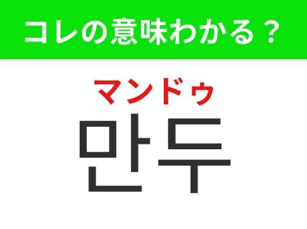 【韓国グルメ好きは要チェック！】「만두（マンドゥ）」の意味は？みんな大好き♪もちもちジューシーなアレ！覚えておくと便利な韓国語3選