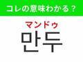 【韓国グルメ好きは要チェック！】「만두（マンドゥ）」の意味は？みんな大好き♪もちもちジューシーなアレ！覚えておくと便利な韓国語3選